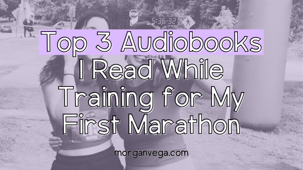 Top 3 Audiobooks I Read While Training for My First Marathon_Morgan Vega